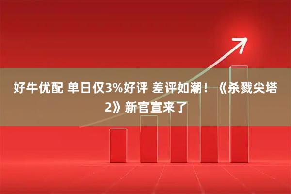 好牛优配 单日仅3%好评 差评如潮！《杀戮尖塔2》新官宣来了