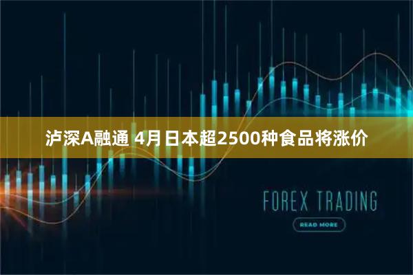 泸深A融通 4月日本超2500种食品将涨价